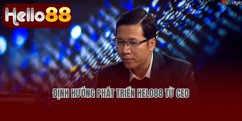 Định hướng phát triển Helo88 từ Ceo
